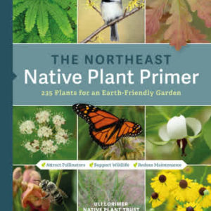 The Northeast Native Plant Primer: 235 Plants for an Earth-Friendly Garden